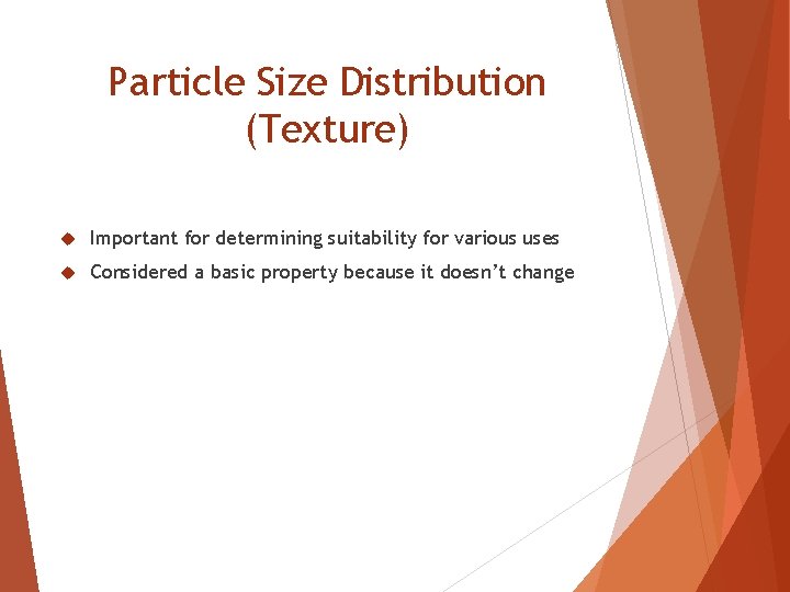 Particle Size Distribution (Texture) Important for determining suitability for various uses Considered a basic