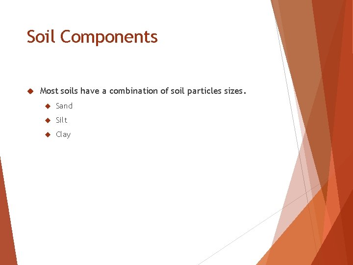 Soil Components Most soils have a combination of soil particles sizes. Sand Silt Clay