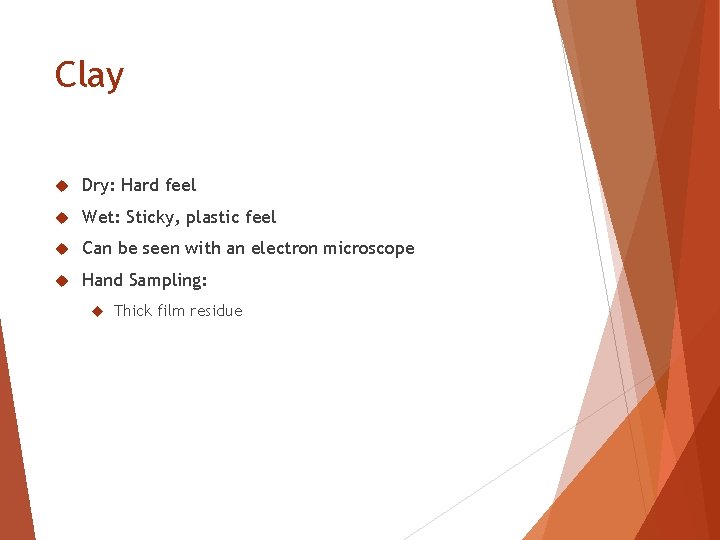 Clay Dry: Hard feel Wet: Sticky, plastic feel Can be seen with an electron