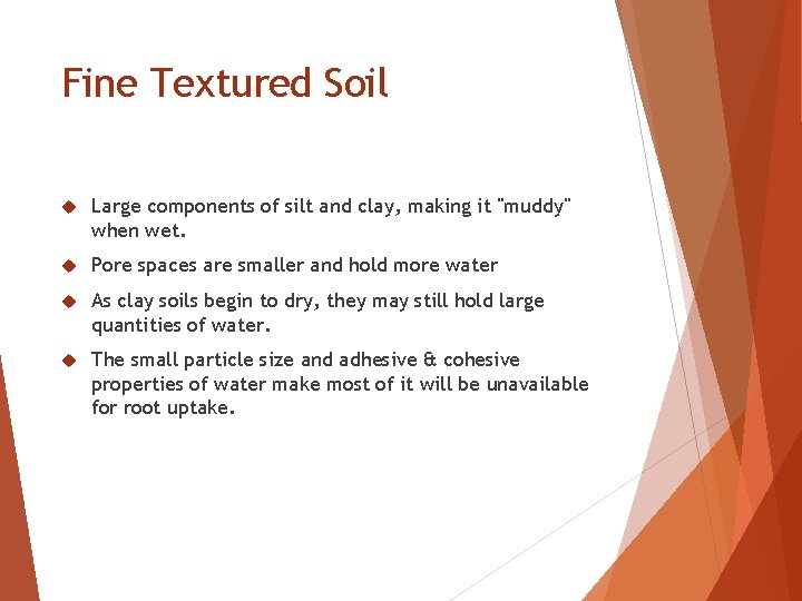 Fine Textured Soil Large components of silt and clay, making it "muddy" when wet.