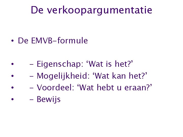 De verkoopargumentatie • De EMVB-formule • • - Eigenschap: ‘Wat is het? ’ Mogelijkheid: