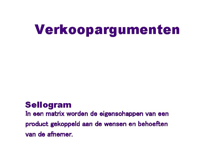 Verkoopargumenten Sellogram In een matrix worden de eigenschappen van een product gekoppeld aan de