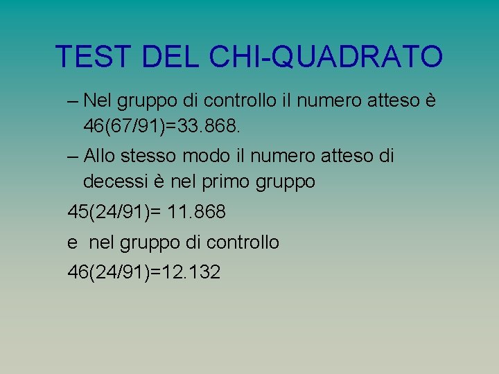 TEST DEL CHI-QUADRATO – Nel gruppo di controllo il numero atteso è 46(67/91)=33. 868.