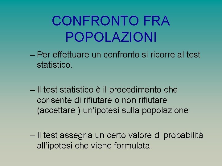 CONFRONTO FRA POPOLAZIONI – Per effettuare un confronto si ricorre al test statistico. –