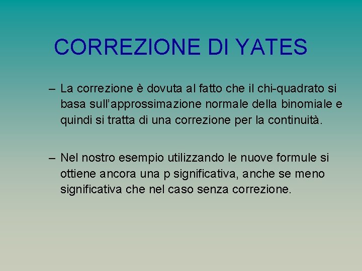 CORREZIONE DI YATES – La correzione è dovuta al fatto che il chi-quadrato si