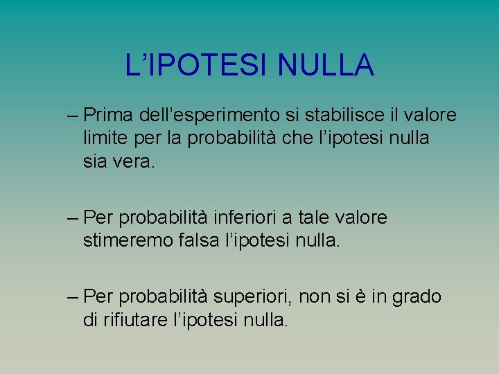 L’IPOTESI NULLA – Prima dell’esperimento si stabilisce il valore limite per la probabilità che