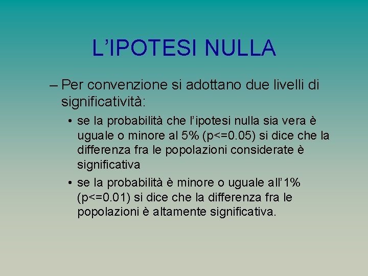 L’IPOTESI NULLA – Per convenzione si adottano due livelli di significatività: • se la