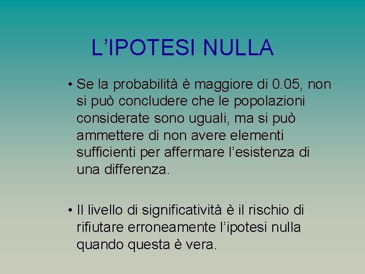 L’IPOTESI NULLA • Se la probabilità è maggiore di 0. 05, non si può