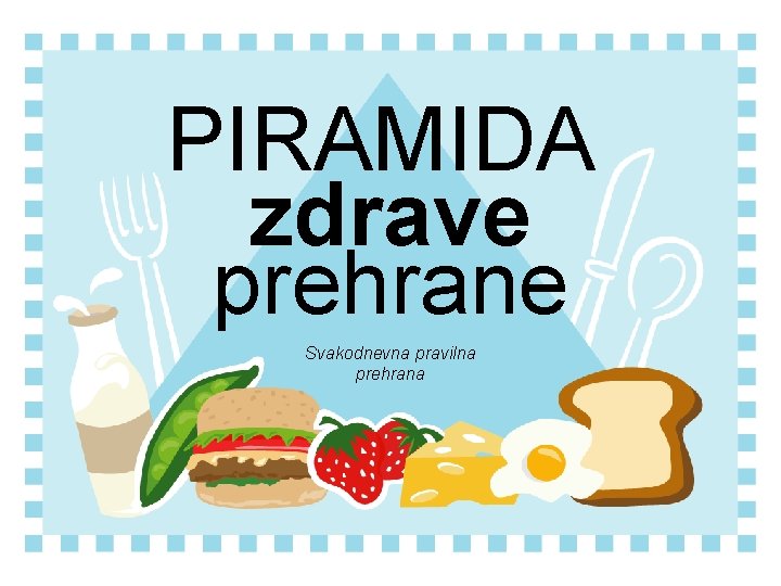 PIRAMIDA zdrave prehrane Svakodnevna pravilna prehrana 