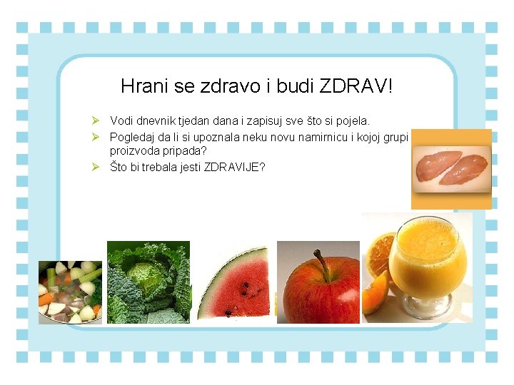 Hrani se zdravo i budi ZDRAV! Ø Vodi dnevnik tjedan dana i zapisuj sve Hrani se zdravo i budi ZDRAV! Ø Vodi dnevnik tjedan dana i zapisuj sve