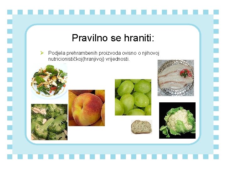 Pravilno se hraniti: Ø Podjela prehrambenih proizvoda ovisno o njihovoj nutricionističkoj(hranjivoj) vrijednosti. 