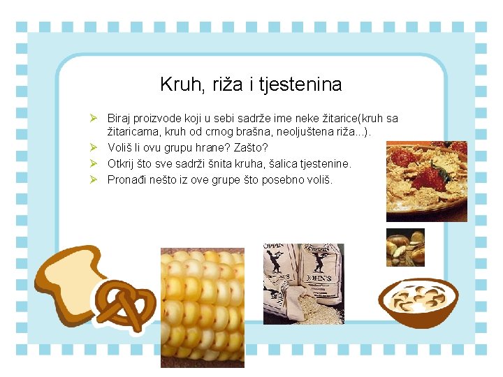 Kruh, riža i tjestenina Ø Biraj proizvode koji u sebi sadrže ime neke žitarice(kruh