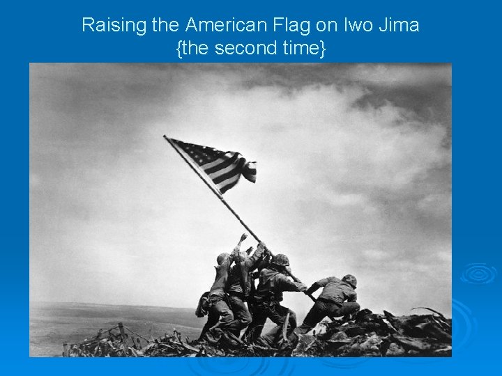 Raising the American Flag on Iwo Jima {the second time} 