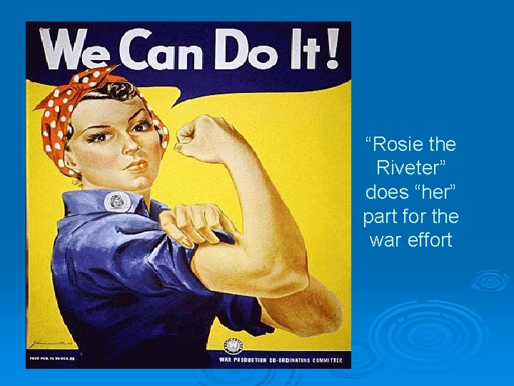 “Rosie the Riveter” does “her” part for the war effort 