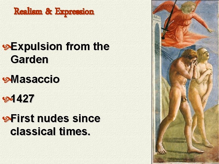 Realism & Expression Expulsion from the Garden Masaccio 1427 First nudes since classical times.