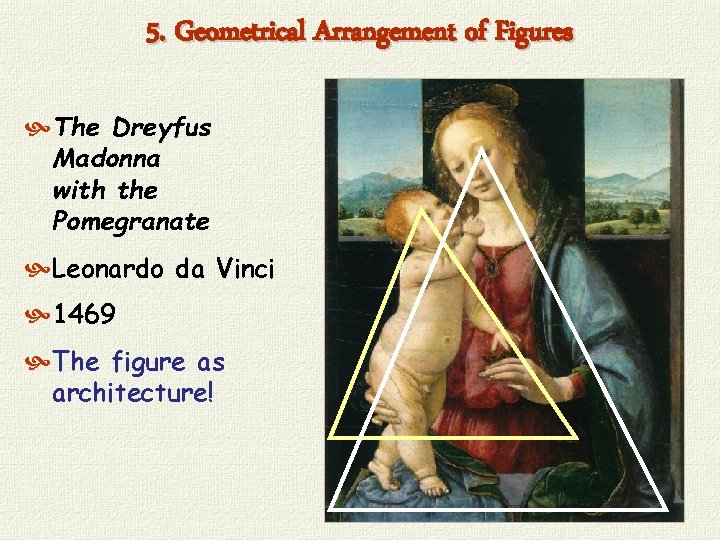 5. Geometrical Arrangement of Figures The Dreyfus Madonna with the Pomegranate Leonardo da Vinci