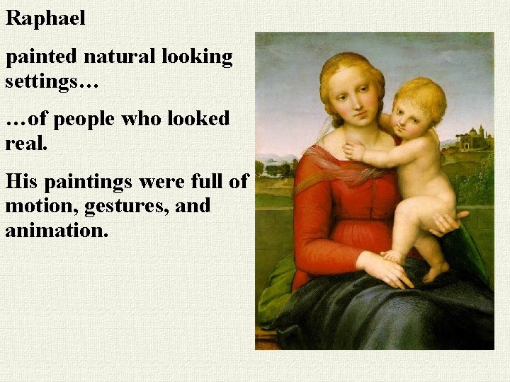 Raphael painted natural looking settings… …of people who looked real. His paintings were full