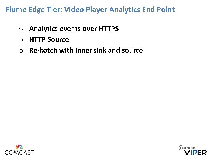 Flume Edge Tier: Video Player Analytics End Point o Analytics events over HTTPS o Flume Edge Tier: Video Player Analytics End Point o Analytics events over HTTPS o