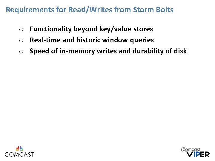 Requirements for Read/Writes from Storm Bolts o Functionality beyond key/value stores o Real-time and Requirements for Read/Writes from Storm Bolts o Functionality beyond key/value stores o Real-time and