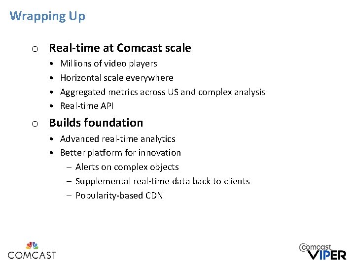 Wrapping Up o Real-time at Comcast scale • • Millions of video players Horizontal Wrapping Up o Real-time at Comcast scale • • Millions of video players Horizontal