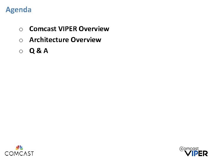 Agenda o Comcast VIPER Overview o Architecture Overview o Q&A Agenda o Comcast VIPER Overview o Architecture Overview o Q&A