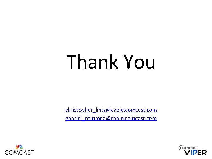 Thank You christopher_lintz@cable. comcast. com gabriel_commea@cable. comcast. com Thank You christopher_lintz@cable. comcast. com gabriel_commea@cable. comcast. com