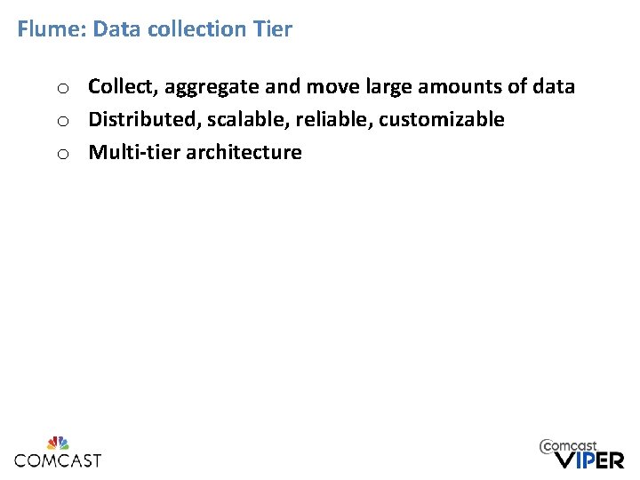 Flume: Data collection Tier o Collect, aggregate and move large amounts of data o Flume: Data collection Tier o Collect, aggregate and move large amounts of data o