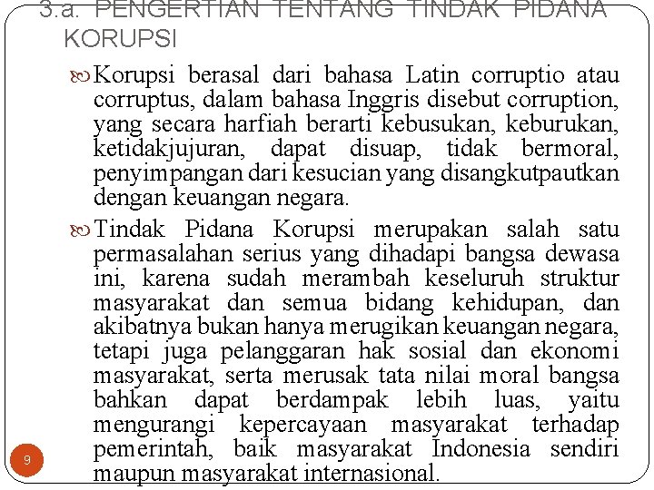 9 3. a. PENGERTIAN TENTANG TINDAK PIDANA KORUPSI Korupsi berasal dari bahasa Latin corruptio