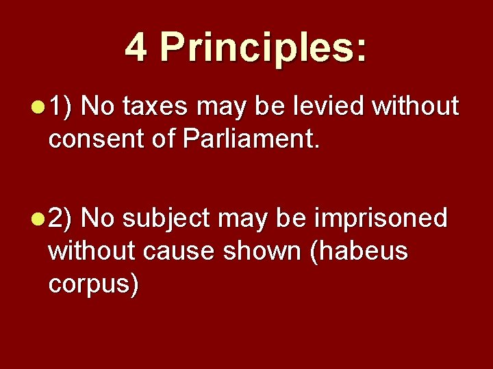 4 Principles: l 1) No taxes may be levied without consent of Parliament. l