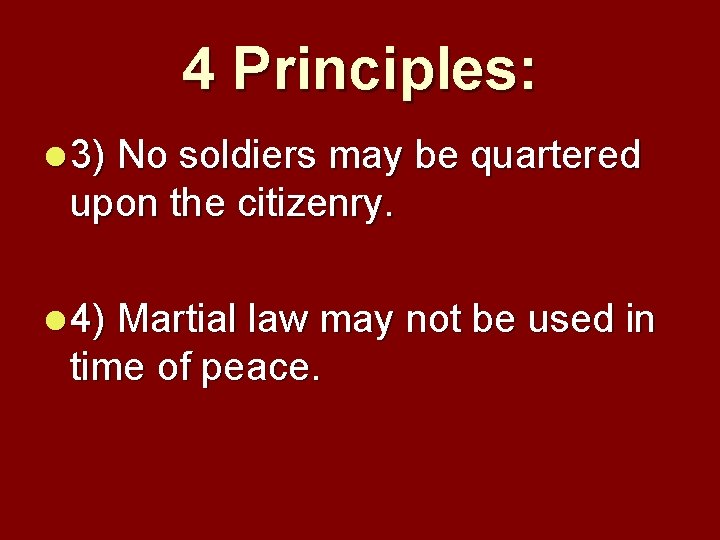 4 Principles: l 3) No soldiers may be quartered upon the citizenry. l 4)