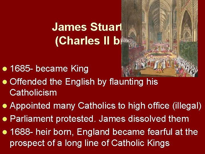 James Stuart II (Charles II brother) l 1685 - became King l Offended the