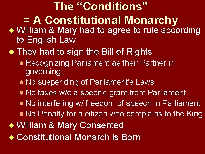 The “Conditions” = A Constitutional Monarchy l William & Mary had to agree to