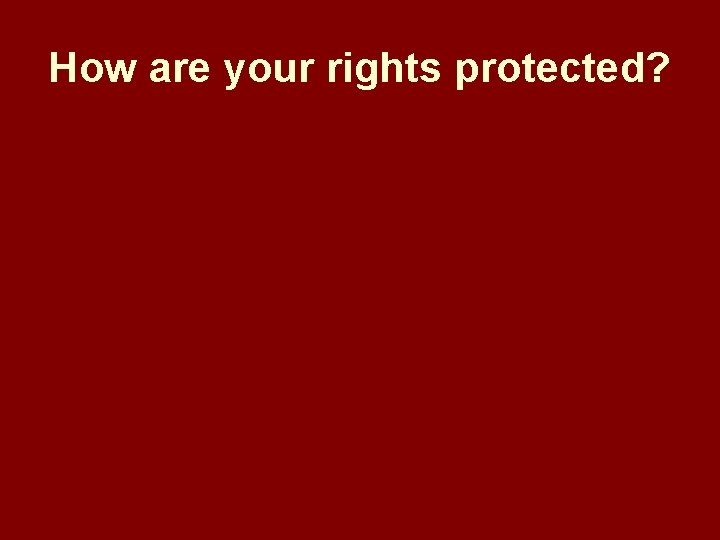 How are your rights protected? 