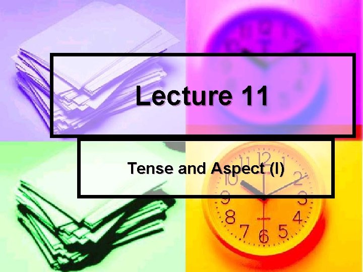 Lecture 11 Tense and Aspect (I) Lecture 11 Tense and Aspect (I)