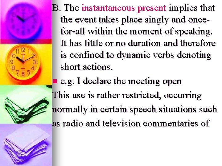 B. The instantaneous present implies that the event takes place singly and oncefor-all within B. The instantaneous present implies that the event takes place singly and oncefor-all within