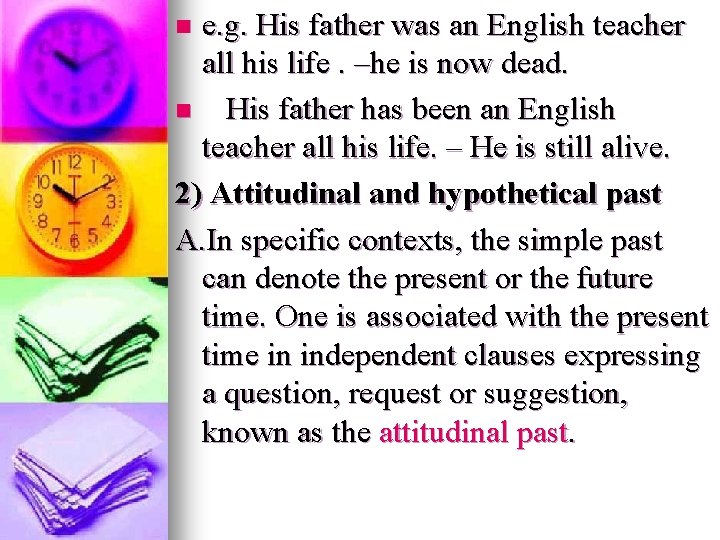 e. g. His father was an English teacher all his life. –he is now e. g. His father was an English teacher all his life. –he is now