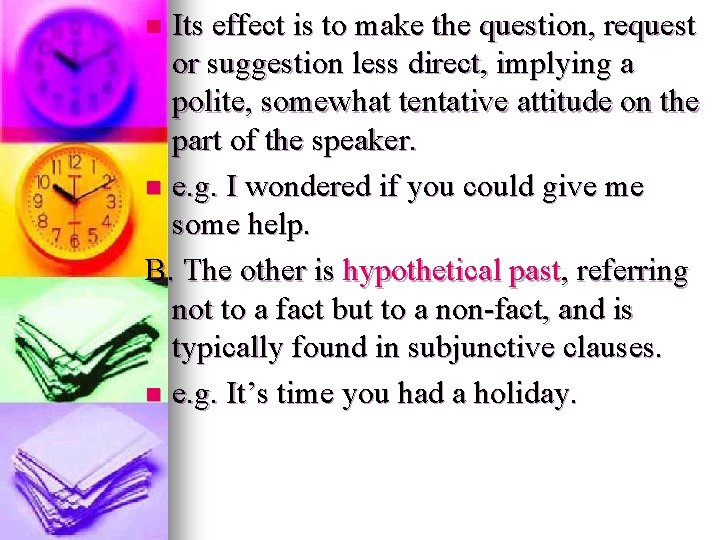 Its effect is to make the question, request or suggestion less direct, implying a Its effect is to make the question, request or suggestion less direct, implying a