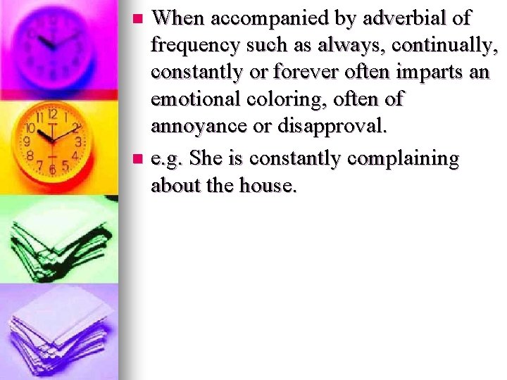 When accompanied by adverbial of frequency such as always, continually, constantly or forever often When accompanied by adverbial of frequency such as always, continually, constantly or forever often
