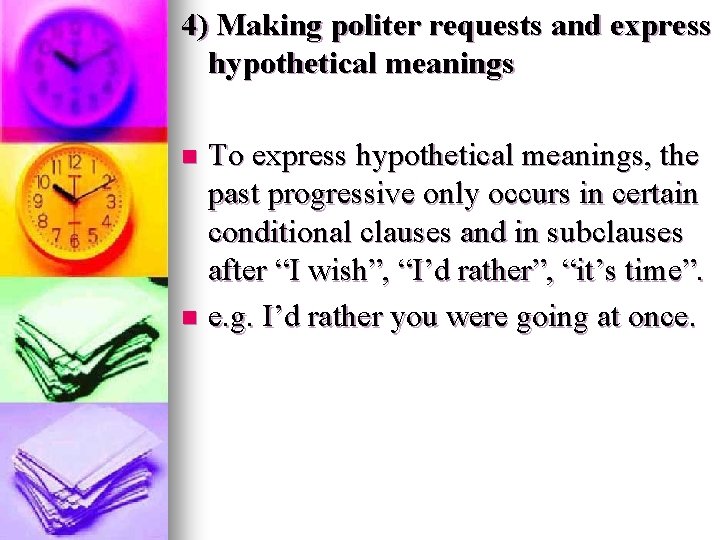 4) Making politer requests and express hypothetical meanings To express hypothetical meanings, the past 4) Making politer requests and express hypothetical meanings To express hypothetical meanings, the past