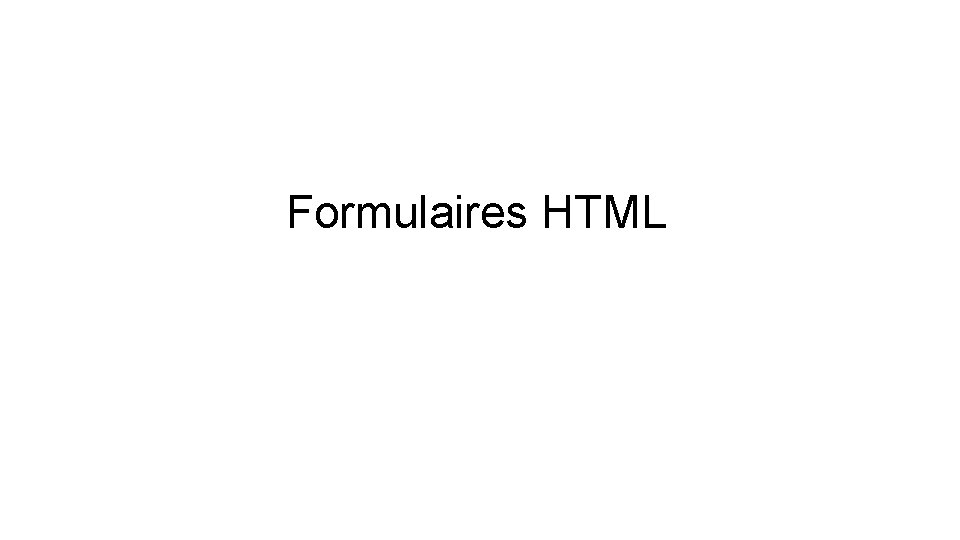 Formulaires HTML Formulaires HTML