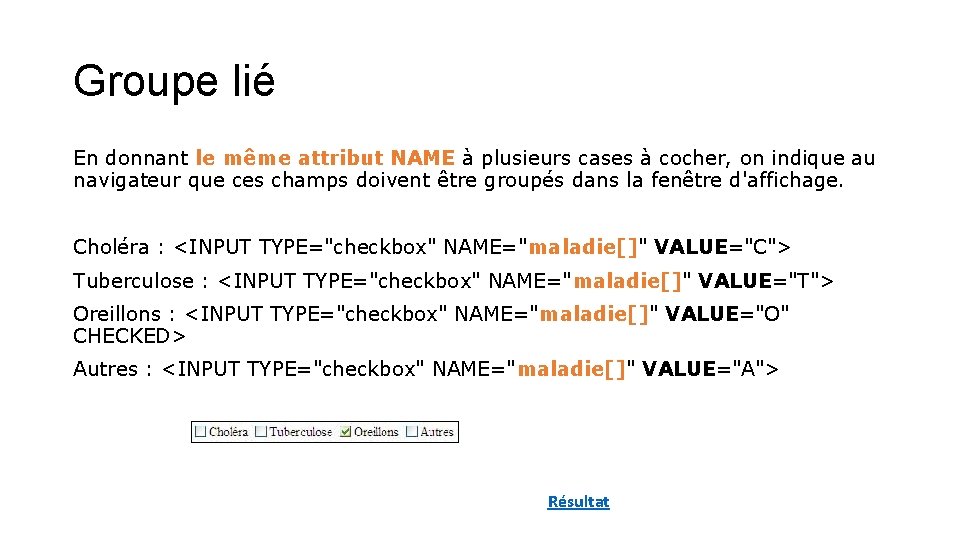 Groupe lié En donnant le même attribut NAME à plusieurs cases à cocher, on