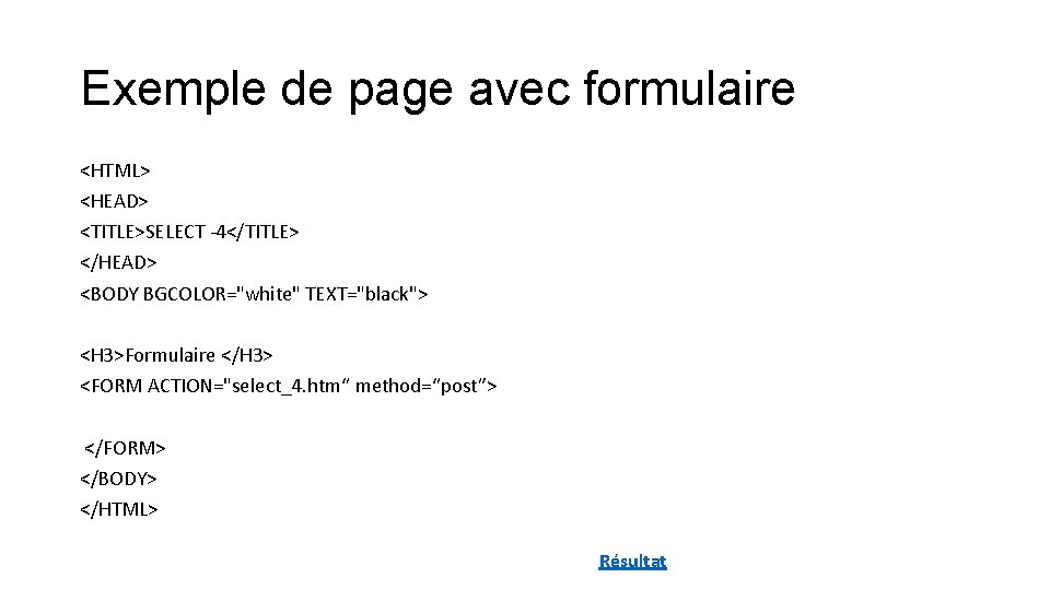 Exemple de page avec formulaire <HTML> <HEAD> <TITLE>SELECT -4</TITLE> </HEAD> <BODY BGCOLOR="white" TEXT="black"> <H