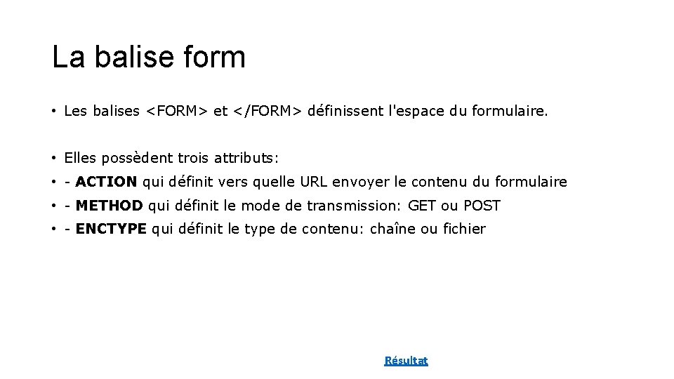 La balise form • Les balises <FORM> et </FORM> définissent l'espace du formulaire. •