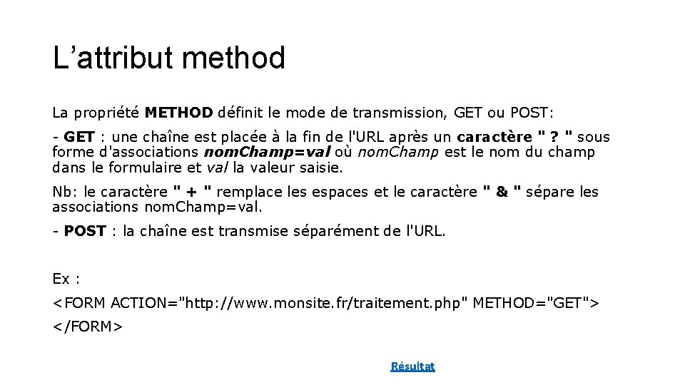 L’attribut method La propriété METHOD définit le mode de transmission, GET ou POST: -