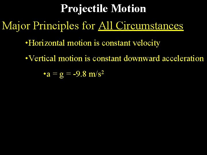 Projectile Motion Major Principles for All Circumstances • Horizontal motion is constant velocity •