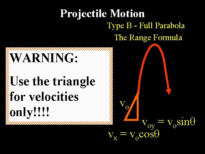 Projectile Motion Type B - Full Parabola The Range Formula WARNING: Use the triangle