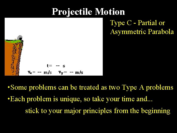 Projectile Motion Type C - Partial or Asymmetric Parabola • Some problems can be