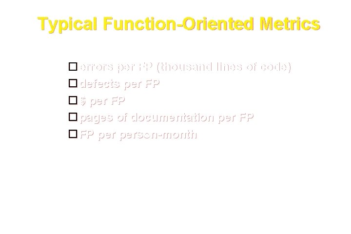 Typical Function-Oriented Metrics errors per FP (thousand lines of code) defects per FP $ Typical Function-Oriented Metrics errors per FP (thousand lines of code) defects per FP $