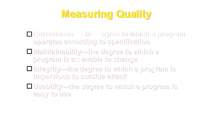 Measuring Quality Correctness — the degree to which a program operates according to specification Measuring Quality Correctness — the degree to which a program operates according to specification