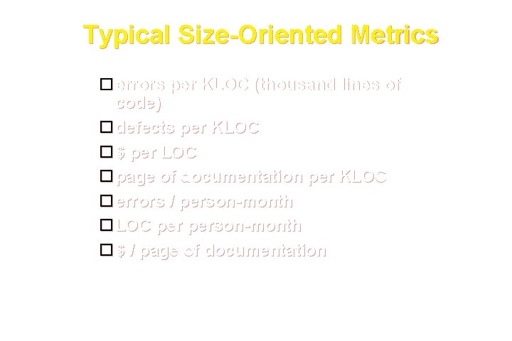 Typical Size-Oriented Metrics errors per KLOC (thousand lines of code) defects per KLOC $ Typical Size-Oriented Metrics errors per KLOC (thousand lines of code) defects per KLOC $